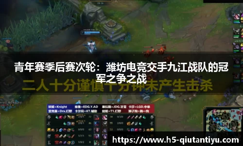 青年赛季后赛次轮：潍坊电竞交手九江战队的冠军之争之战